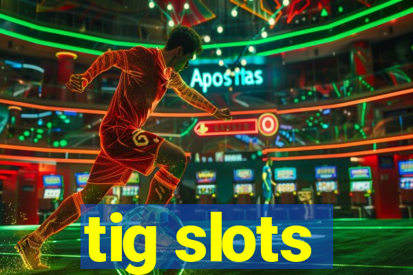 tig slots